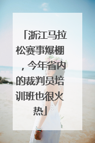 浙江马拉松赛事爆棚，今年省内的裁判员培训班也很火热