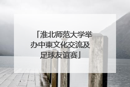 淮北师范大学举办中柬文化交流及足球友谊赛