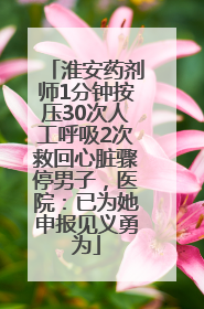 淮安药剂师1分钟按压30次人工呼吸2次救回心脏骤停男子，医院：已为她申报见义勇为