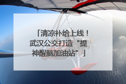 清凉补给上线！武汉公交打造“提神醒脑加油站”