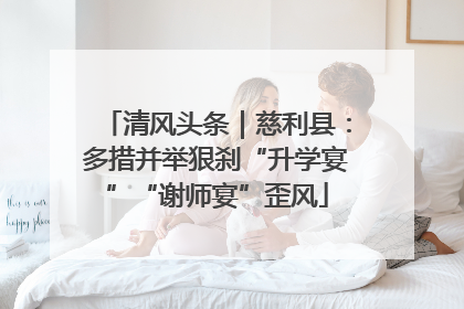 清风头条｜慈利县：多措并举狠刹“升学宴”“谢师宴”歪风
