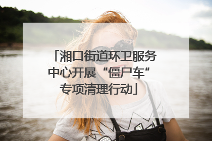 湘口街道环卫服务中心开展“僵尸车”专项清理行动