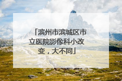 滨州市滨城区市立医院影像科小改变，大不同