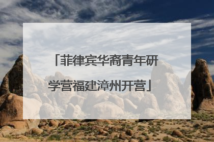 菲律宾华裔青年研学营福建漳州开营