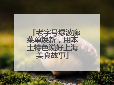 老字号绿波廊菜单焕新，用本土特色说好上海美食故事