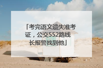 考完语文遗失准考证，公交552路线长报警找到他