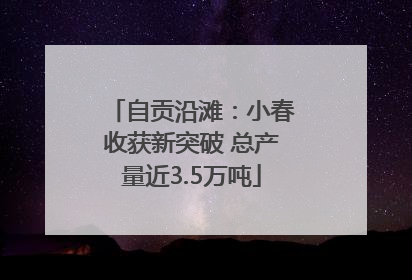 自贡沿滩：小春收获新突破 总产量近3.5万吨