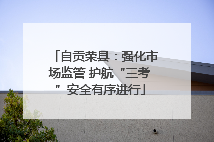 自贡荣县：强化市场监管 护航“三考”安全有序进行