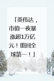 英伟达，市值一夜暴涨超1万亿元！重回全球第一！