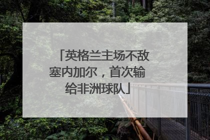 英格兰主场不敌塞内加尔，首次输给非洲球队