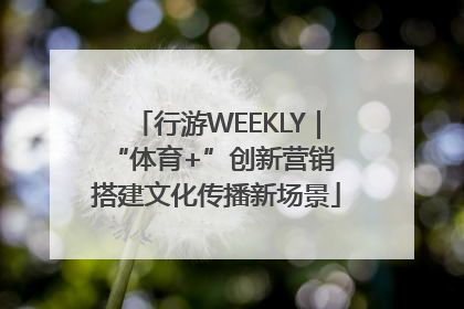 行游WEEKLY｜“体育+”创新营销 搭建文化传播新场景