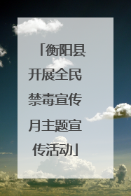 衡阳县开展全民禁毒宣传月主题宣传活动