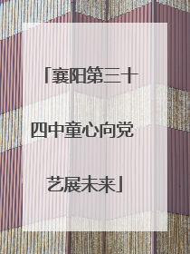 襄阳第三十四中童心向党 艺展未来