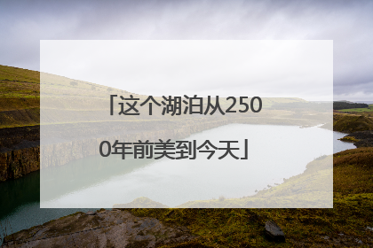 这个湖泊从2500年前美到今天