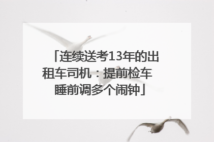 连续送考13年的出租车司机：提前检车 睡前调多个闹钟