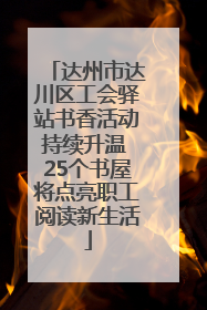 达州市达川区工会驿站书香活动持续升温 25个书屋将点亮职工阅读新生活