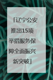辽宁公安推出15项举措服务保障全面振兴新突破