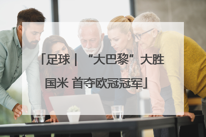 足球｜“大巴黎”大胜国米 首夺欧冠冠军
