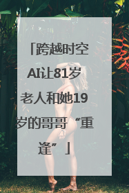 跨越时空 AI让81岁老人和她19岁的哥哥“重逢”