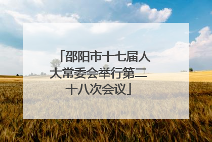 邵阳市十七届人大常委会举行第二十八次会议