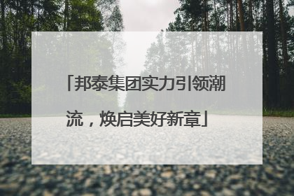 邦泰集团实力引领潮流，焕启美好新章
