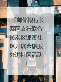 邮储银行长泰区支行联合长泰区锦溪社区开展金融服务进社区活动