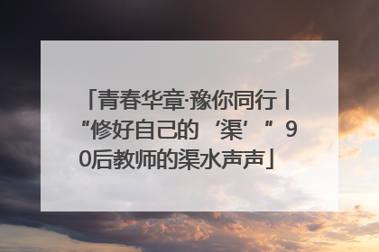 青春华章·豫你同行丨“修好自己的‘渠’”90后教师的渠水声声