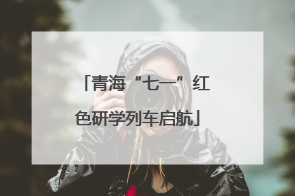 青海“七一”红色研学列车启航