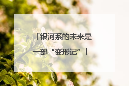 银河系的未来是一部“变形记”