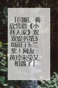 闫妮、蒋欣凭借《小巷人家》双双提名第30届白玉兰奖！网友：黄玲宋莹又相遇了