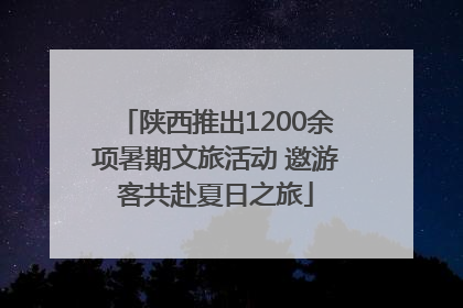 陕西推出1200余项暑期文旅活动 邀游客共赴夏日之旅