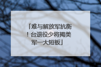 难与解放军抗衡！台退役少将揭美军一大短板