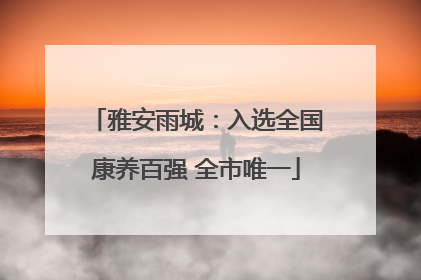 雅安雨城：入选全国康养百强 全市唯一