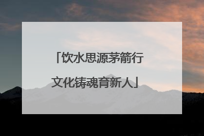 饮水思源茅箭行 文化铸魂育新人