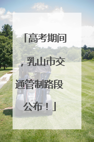 高考期间，乳山市交通管制路段公布！