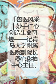 鲁医风采｜妙手仁心创造生命奇迹——记青岛大学附属医院副院长、器官移植中心主任、主任医师蔡金贞