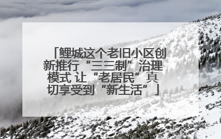 鲤城这个老旧小区创新推行“三三制”治理模式 让“老居民”真切享受到“新生活”