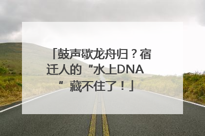 鼓声歇龙舟归？宿迁人的“水上DNA”藏不住了！