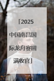 2025中国南昌国际龙舟赛圆满收官