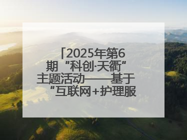 2025年第6期“科创·天衢”主题活动——基于“互联网+护理服务”全病程个案管理的护理质量管理会议顺利召开