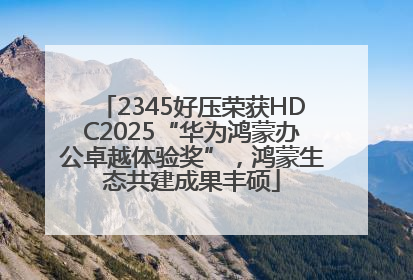 2345好压荣获HDC2025“华为鸿蒙办公卓越体验奖”，鸿蒙生态共建成果丰硕