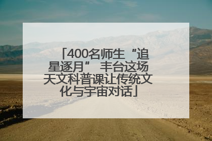 400名师生“追星逐月” 丰台这场天文科普课让传统文化与宇宙对话