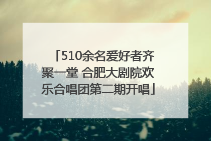 510余名爱好者齐聚一堂 合肥大剧院欢乐合唱团第二期开唱