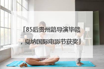 85后贵州籍导演毕赣，戛纳国际电影节获奖