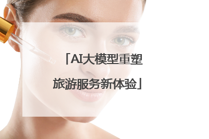 AI大模型重塑旅游服务新体验